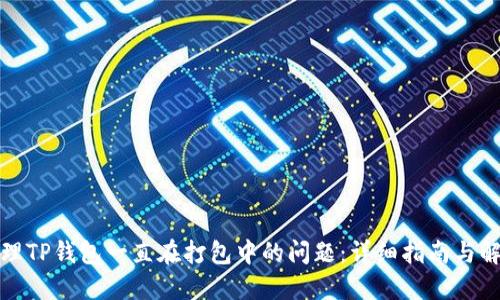 如何处理TP钱包一直在打包中的问题：详细指南与解决方案