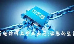 全面解析电信网上营业大厅：让您的生