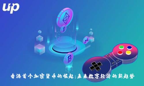 香港首个加密货币的崛起:未来数字经济的新趋势