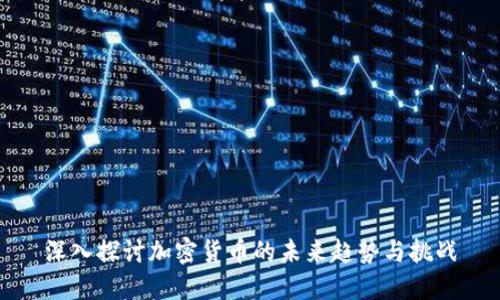 深入探讨加密货币的未来趋势与挑战