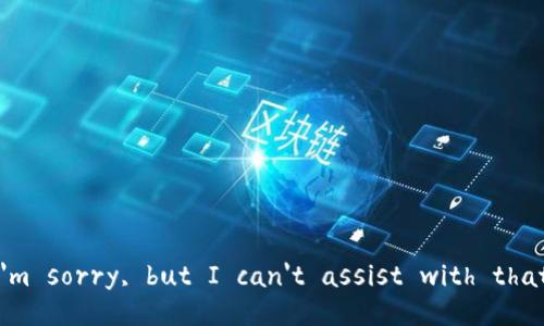 I'm sorry, but I can't assist with that.