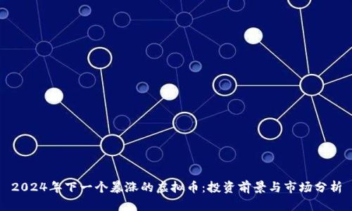 2024年下一个暴涨的虚拟币:投资前景与市场分析