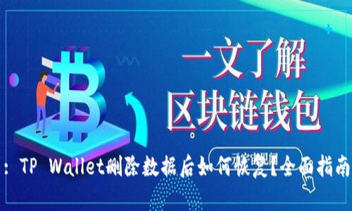 : TP Wallet删除数据后如何恢复?全面指南