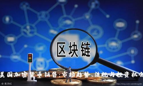 美国加密货币销售:市场趋势、法规与投资机会