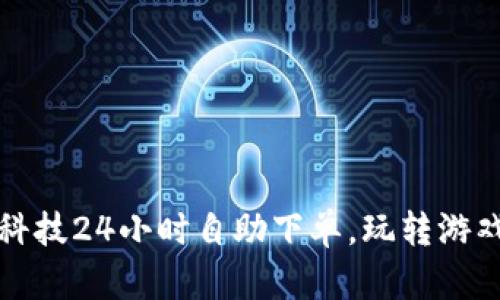 和平精英科技24小时自助下单,玩转游戏的新方式