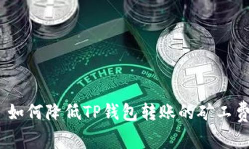 : 如何降低TP钱包转账的矿工费?