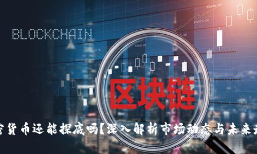 加密货币还能探底吗?深入解析市场动态与未来走势