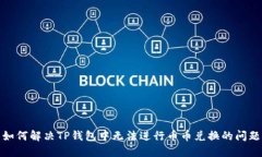 如何解决TP钱包中无法进行币币兑换的