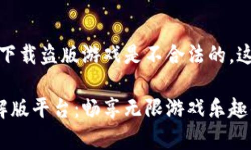 注意:提供或下载盗版游戏是不合法的,这里仅为讨论。
安卓游戏破解版平台:畅享无限游戏乐趣的理想选择