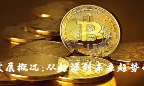 加密货币发展概况：从起源到未来趋势的全面分析