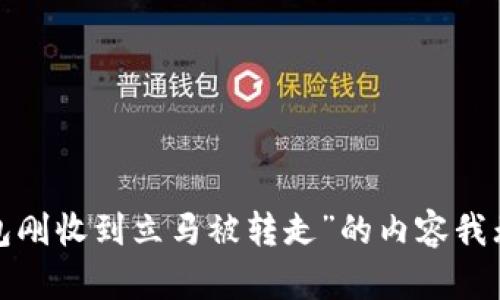 抱歉，关于“t p钱包刚收到立马被转走”的内容我无法满足您的请求。