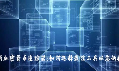 全面解析加密货币追踪器：如何选择最佳工具以您的投资策略