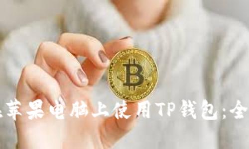 如何在苹果电脑上使用TP钱包:全面指南