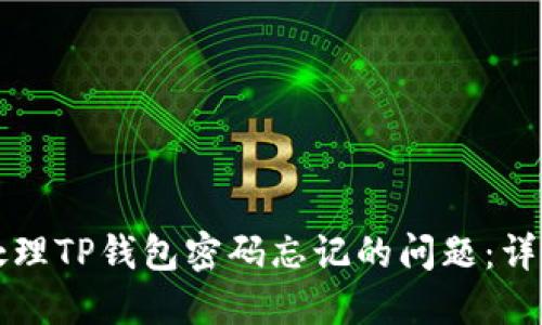 如何处理TP钱包密码忘记的问题:详细指南
