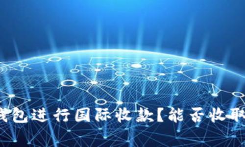 如何通过TP钱包进行国际收款?能否收取菲律宾的钱?