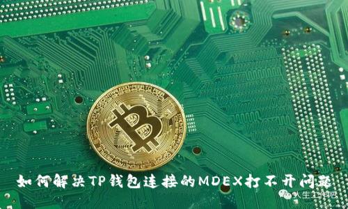 如何解决TP钱包连接的MDEX打不开问题