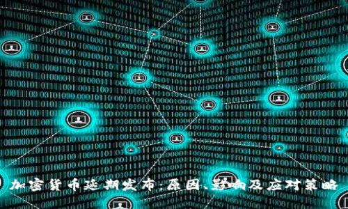 加密货币延期发布:原因、影响及应对策略