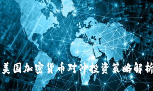 美国加密货币对冲投资策略解析