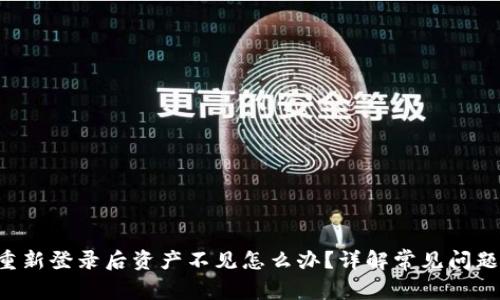 n**TP钱包重新登录后资产不见怎么办?详解常见问题与解决方式