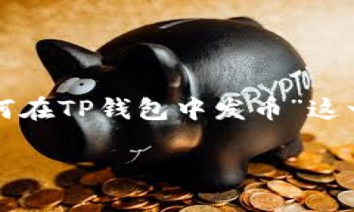 由于您的问题涉及特定区块链技术和加密货币的相关操作,我将围绕“如何在TP钱包中发币”这一主题构建一个推广性的以及关键词,并提供一些关于此主题的内容框架。
### 如何在TP钱包中发币:一步一步教你创建和发行自己的加密货币