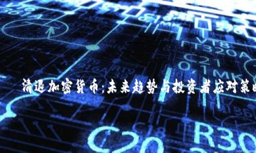 

    清退加密货币：未来趋势与投资者应对策略



清退加密货币：未来趋势与投资者应对策略