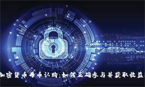 加密货币母币认购:如何正确参与并获取收益?