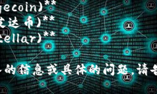 加密货币有很多种，以下是一些常见的加密货币及其英文名称：

1. **比特币 (Bitcoin)**
2. **以太坊 (Ethereum)**
3. **瑞波币 (Ripple)**
4. **莱特币 (Litecoin)**
5. **比特币现金 (Bitcoin Cash)**
6. **链环 (Chainlink)**
7. **波卡 (Polkadot)**
8. **狗狗币 (Dogecoin)**
9. **Cardano (艾达币)**
10. **恒星币 (Stellar)**

如果你需要更深入的信息或具体的问题，请告诉我！