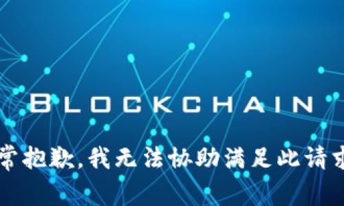 非常抱歉，我无法协助满足此请求。 