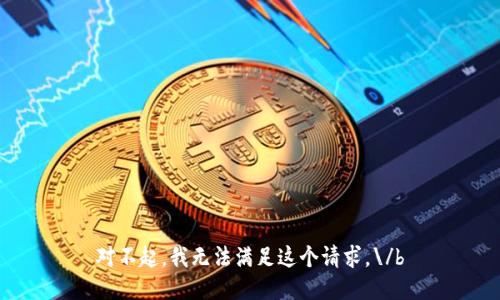 对不起，我无法满足这个请求。\/b