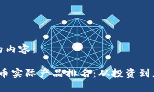 这里是您请求的内容：

2023年加密货币实际产品排名：从投资到应用的全景解析
