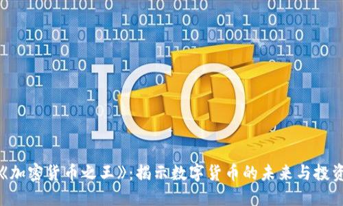 探索《加密货币之王》:揭示数字货币的未来与投资秘籍