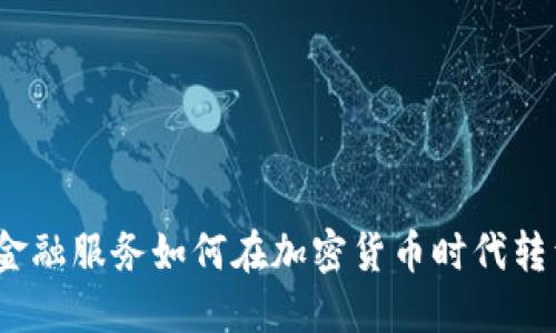 : 金融服务如何在加密货币时代转型?