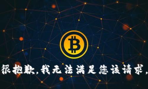 很抱歉，我无法满足您该请求。