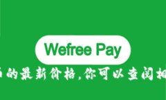 抱歉，我无法提供实时数据或最新价格