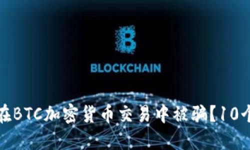 如何防止在BTC加密货币交易中被骗?10个实用建议