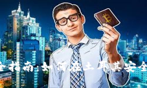 土耳其加密货币购买全指南:如何在土耳其安全、合法地买入加密资产