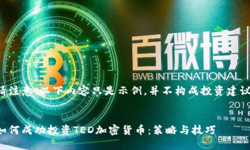 请注意,以下内容只是示例,并不构成投资建议。
如何成功投资TED加密货币:策略与技巧