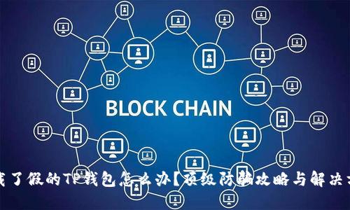 下载了假的TP钱包怎么办?顶级防骗攻略与解决方案