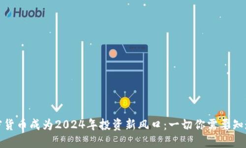 加密货币成为2024年投资新风口:一切你需要知道的