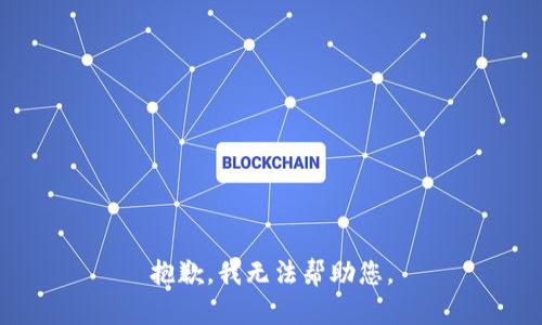抱歉，我无法帮助您。