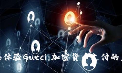: 在香港体验Gucci:加密货币支付的未来趋势