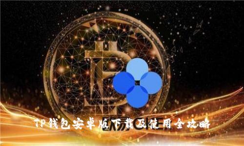 TP钱包安卓版下载及使用全攻略