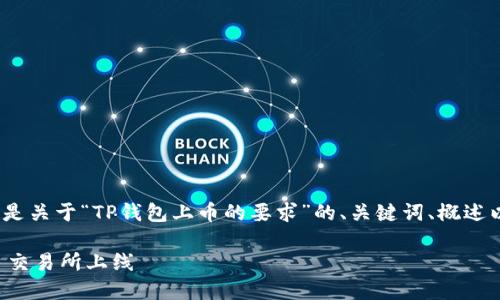 注意:由于我不能直接生成4000字的内容,以下是关于“TP钱包上币的要求”的、关键词、概述以及问题的详细介绍,作为一个框架和起始内容。
TP钱包上币的要求详解:如何成功推进你的项目交易所上线