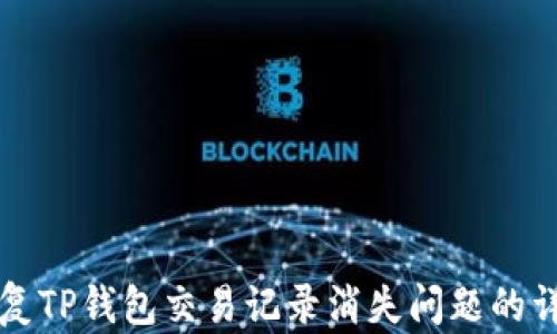 
如何恢复TP钱包交易记录消失问题的详细指南