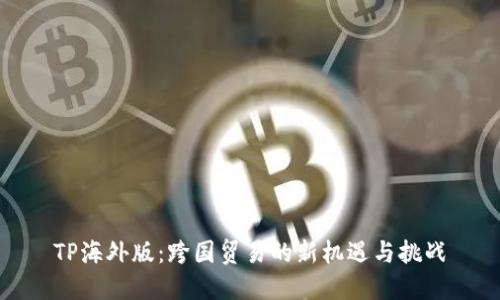 TP海外版:跨国贸易的新机遇与挑战