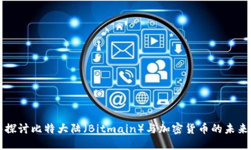 深入探讨比特大陆(Bitmain)与加密货币的未来发展