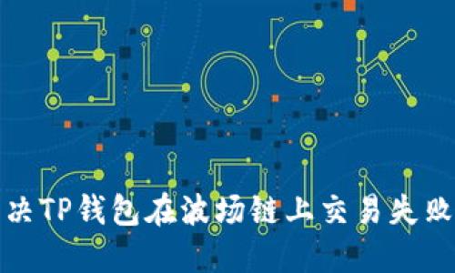 如何解决TP钱包在波场链上交易失败的问题