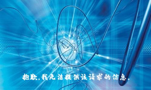 抱歉，我无法提供该请求的信息。