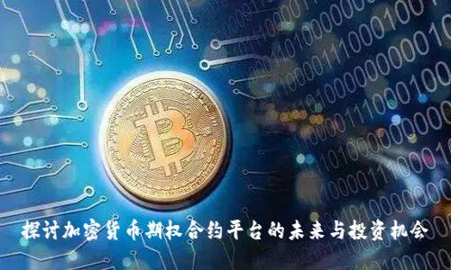 探讨加密货币期权合约平台的未来与投资机会