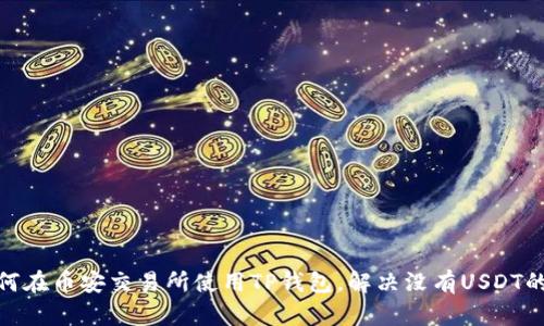 : 如何在币安交易所使用TP钱包,解决没有USDT的问题